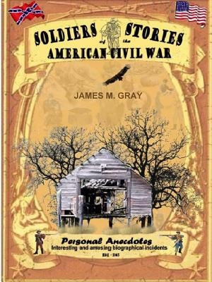 Soldiers Stories of the American Civil War by Gray, James M.