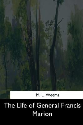 The Life of General Francis Marion by Weems, M. L.