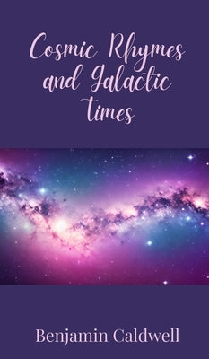 Cosmic Rhymes and Galactic Times by Caldwell, Benjamin
