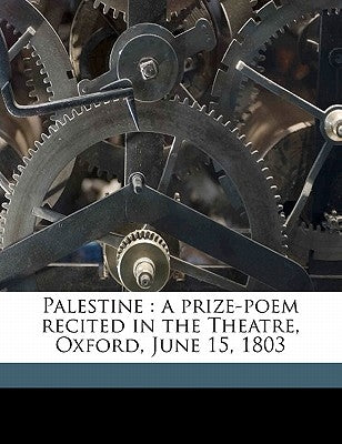 Palestine: A Prize-Poem Recited in the Theatre, Oxford, June 15, 1803 by Anonymous