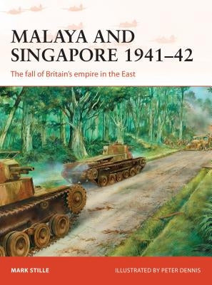 Malaya and Singapore 1941-42: The Fall of Britain's Empire in the East by Stille, Mark