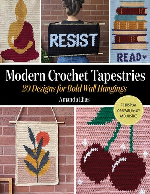 Modern Crochet Tapestries: 20 Designs for Bold Wall Hangings to Display or Wear for Joy and Justice by Elias, Amanda