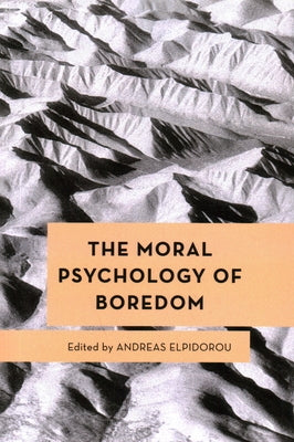 The Moral Psychology of Boredom by Elpidorou, Andreas