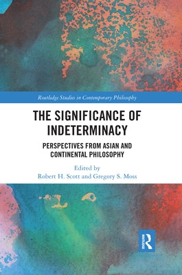 The Significance of Indeterminacy: Perspectives from Asian and Continental Philosophy by Scott, Robert H.