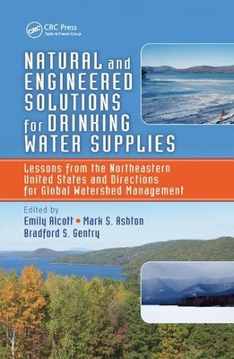 Natural and Engineered Solutions for Drinking Water Supplies: Lessons from the Northeastern United States and Directions for Global Watershed Manageme by Alcott, Emily