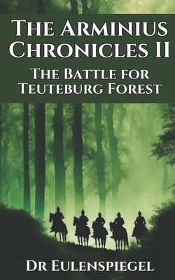 The Arminius Chronicles II: The Battle for Teuteburg Forest by Eulenspiegel