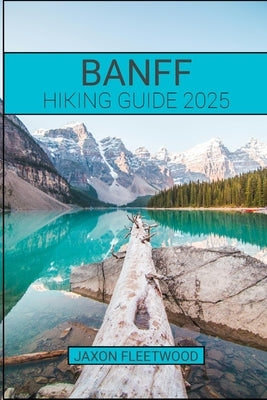 Banff Hiking Guide 2025 by Fleetwood, Jaxon