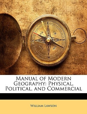 Manual of Modern Geography: Physical, Political, and Commercial by Lawson, William