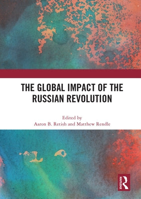 The Global Impact of the Russian Revolution by Retish, Aaron