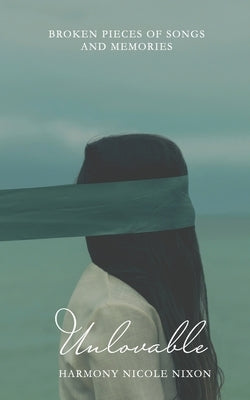 Unlovable: Broken Pieces of Songs & Memories by Nixon, Harmony Nicole