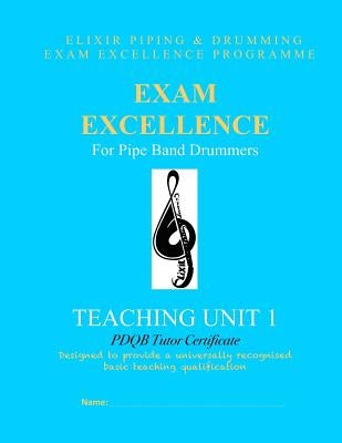 Exam Excellence for Pipe Band Drummers: Teaching Unit 1: PDQB Tutor Certificate by Drumming, Elixir Piping and
