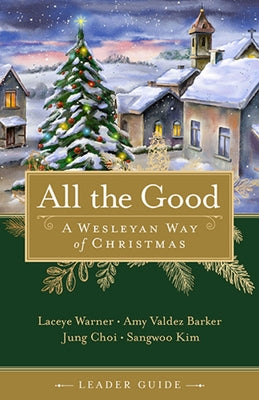 All the Good Leader Guide: A Wesleyan Way of Christmas by Warner, Laceye C.