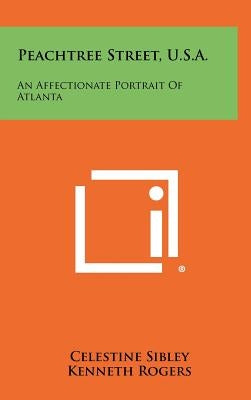 Peachtree Street, U.S.A.: An Affectionate Portrait of Atlanta by Sibley, Celestine