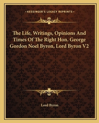 The Life, Writings, Opinions And Times Of The Right Hon. George Gordon Noel Byron, Lord Byron V2 by Byron, George Gordon, 1788-