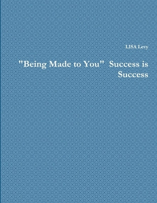 "Being Made to You" Success is Success by Levy, Lisa