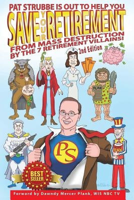 Save Your Retirement! 2nd Edition: Save Your Retirement From Mass Destruction by the 7 Retirement Villains! by Strubbe, Pat