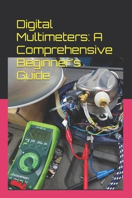 Digital Multimeters: A Comprehensive Beginner's Guide by Che Rose, Rosedi