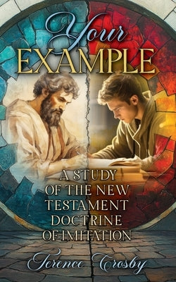 Your Example: A Study of the New Testament Doctrine of Imitation by Crosby, Terence