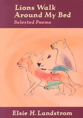 Lions Walk Around My Bed: Selected Poems by Landstrom, Elsie H.