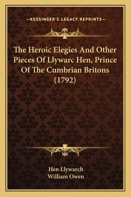 The Heroic Elegies And Other Pieces Of Llywarc Hen, Prince Of The Cumbrian Britons (1792) by Llywarch, Hen
