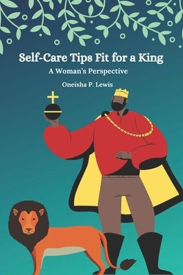 Self-Care Tips Fit For A King: A Woman's Perspective by Perrotte-Lewis, Oneisha