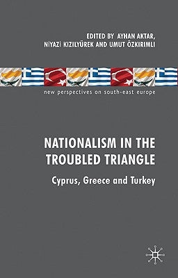 Nationalism in the Troubled Triangle: Cyprus, Greece and Turkey by Aktar, A.