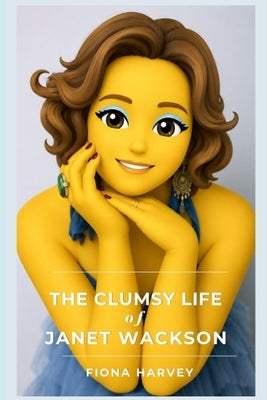The Clumsy Life of Janet Wackson: A memoir of courage, growth and other things that happened to other people by Harvey, Fiona