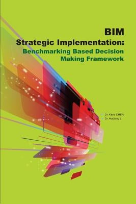 BIM Strategic Implementation: Benchmarking Based Decision Making Framework by Li, Haijiang