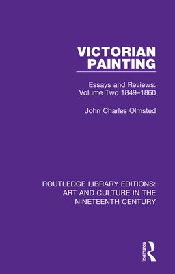 Victorian Painting: Essays and Reviews: Volume Two 1849-1860 by Olmsted, John Charles