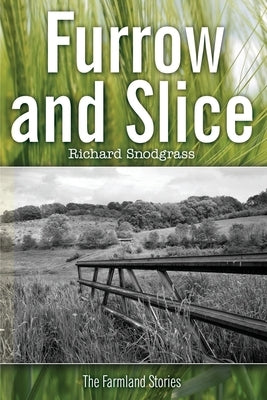 Furrow and Slice: The Farmland Stories by Snodgrass, Richard