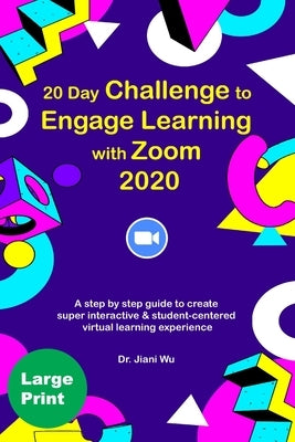 20 Day Challenge to Engage Learning with Zoom 2020: A Step by Step Guide to Create Super Interactive and Student-Centered Virtual Learning Experience by Hilgen, Jim