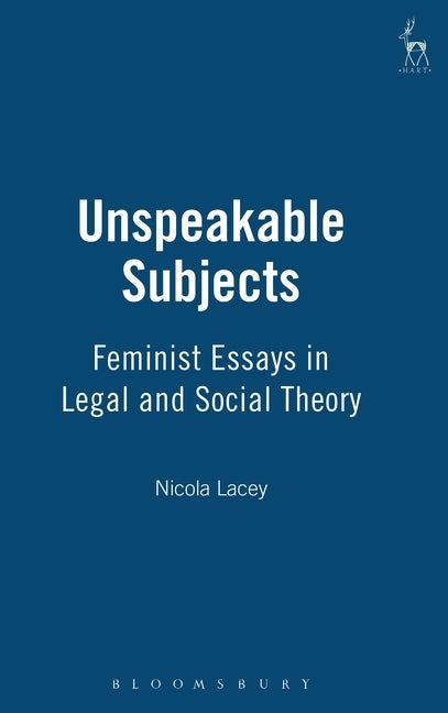 Unspeakable Subjects: Feminist Essays in Legal and Social Theory by Lacey, Nicola