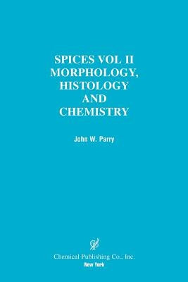 Spices: Morphology Histology Chemistry by Parry, John W.