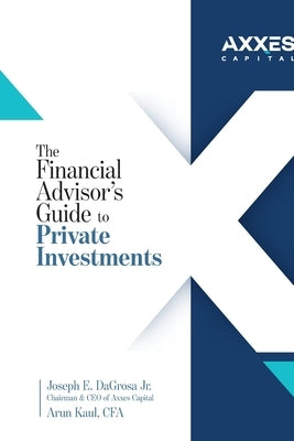 The Financial Advisor's Guide to Private Investments by Dagrosa, Joseph E., Jr.
