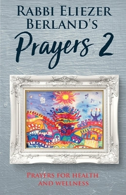 Rabbi Eliezer Berland's Prayers 2: Prayers for Health and Wellness by Berland, Rabbi Eliezer