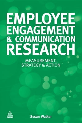Employee Engagement & Communication Research: Measurement, Strategy & Action by Walker, Susan