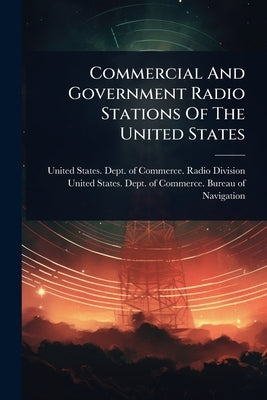 Commercial And Government Radio Stations Of The United States by United States Dept of Commerce Rad
