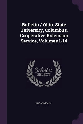 Bulletin / Ohio. State University, Columbus. Cooperative Extension Service, Volumes 1-14 by Anonymous
