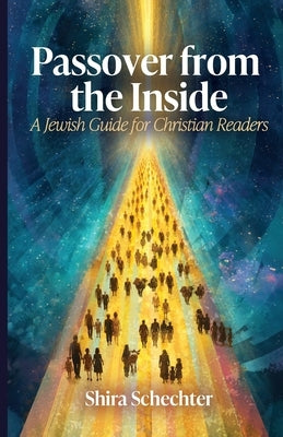 Passover From the Inside: A Jewish Guide for Christian Readers by Schechter, Shira