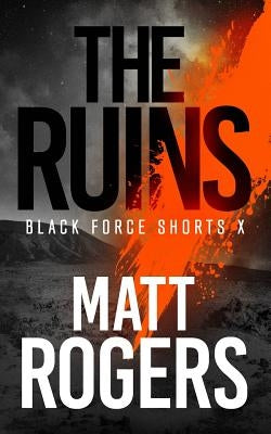 The Ruins: A Black Force Thriller by Rogers, Matt