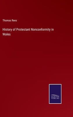 History of Protestant Nonconformity in Wales by Rees, Thomas