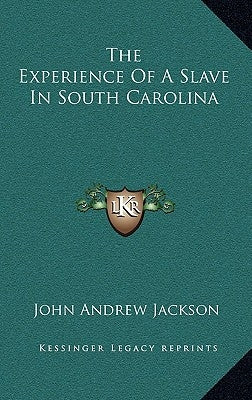 The Experience Of A Slave In South Carolina by Jackson, John Andrew