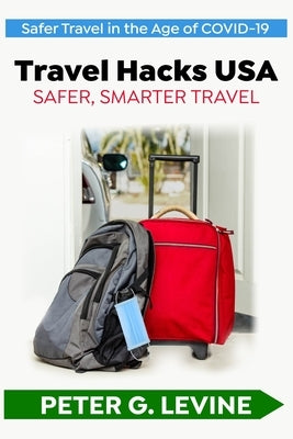 Travel Hacks USA: Safer, Smarter Travel by Levine, Peter G.