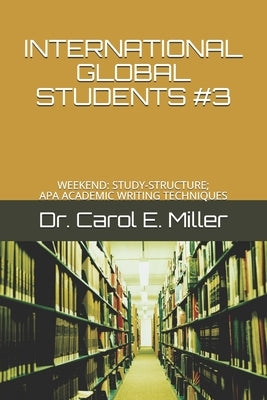 International Global Students #3: Weekend: Study-Structure; APA Academic Writing Techniques by Miller, Carol E.