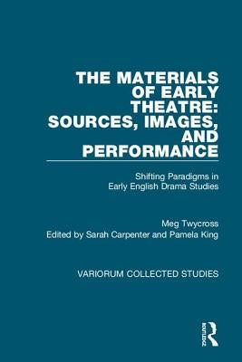 The Materials of Early Theatre: Sources, Images, and Performance: Shifting Paradigms in Early English Drama Studies by Twycross, Meg
