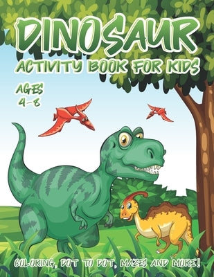 Dinosaur Activity Book for Kids Ages 4-8: A Fun Kid Workbook Activity Game for Learning, Coloring, Dot To Dot, Word Search, Mazes and More by Place, Activity