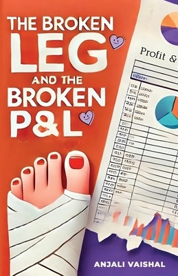The Broken Leg and the Broken P&l by Anjali Vaishal