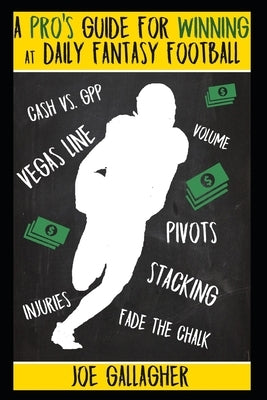 A Pro's Guide for Winning at Daily Fantasy Football by Gallagher, Joe