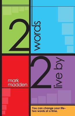 2 Words 2 Live By: You can change your life-two words at a time by Madden, Mark