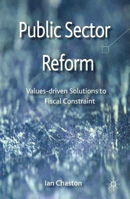 Public Sector Reformation: Values-Driven Solutions to Fiscal Constraint by Chaston, Ian